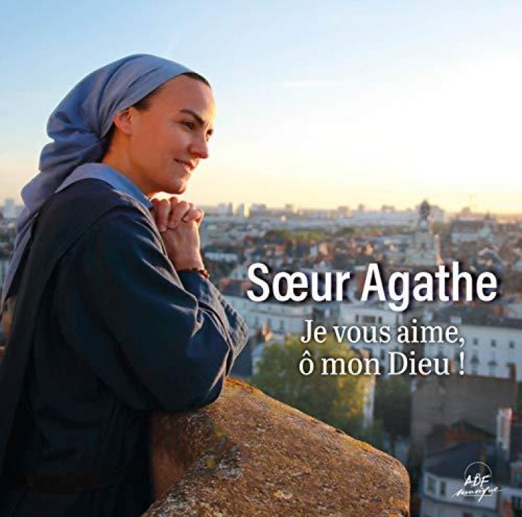 JE VOUS AIME, O MON DIEU - SOEUR AGATHE - NC