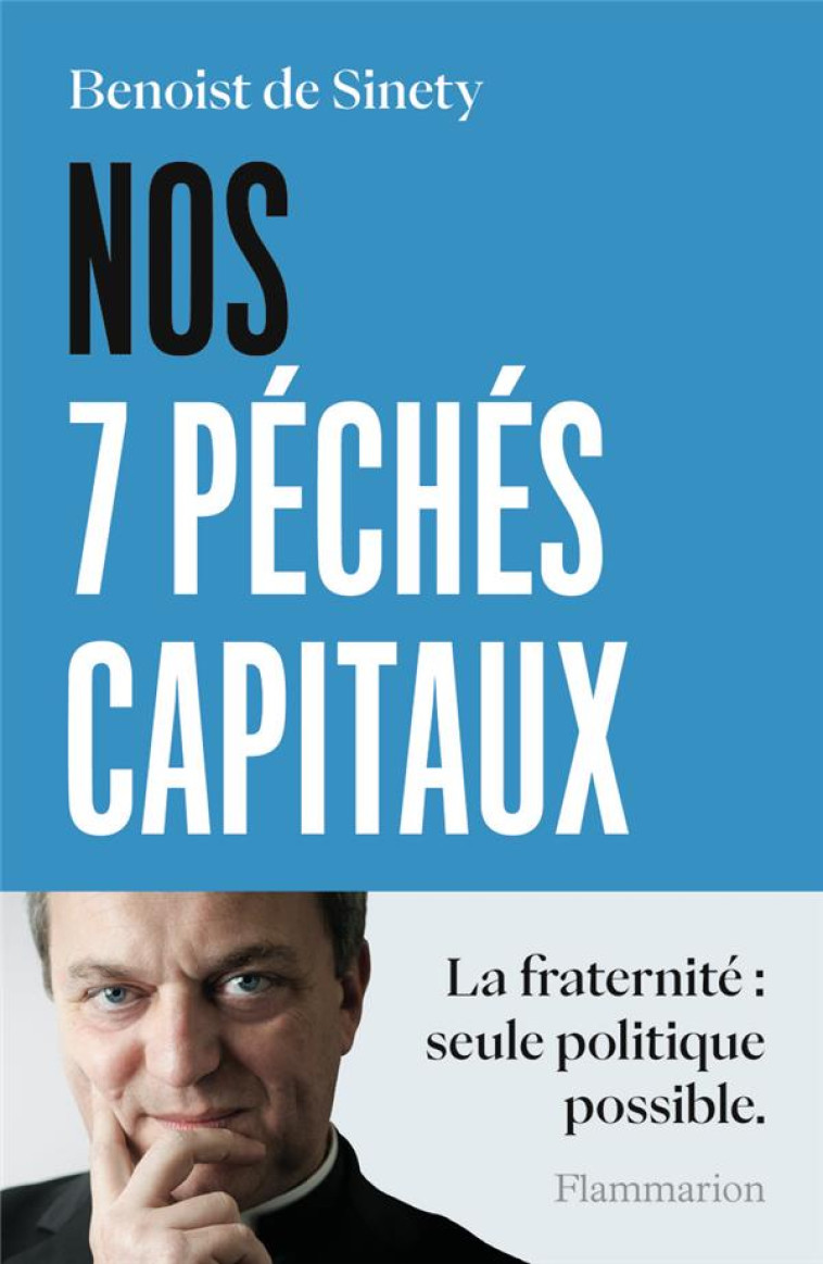 NOS 7 PECHES CAPITAUX - LA FRATERNITE : SEULE POLITIQUE POSSIBLE - BENOIST DE SINETY - FLAMMARION