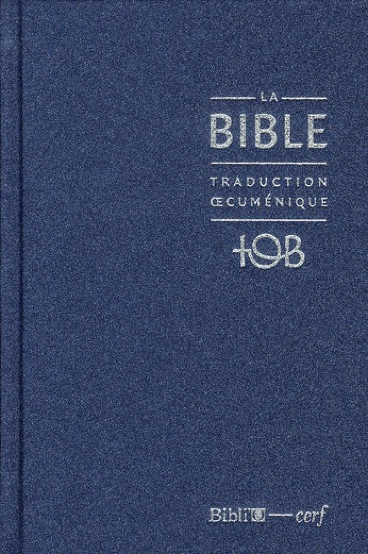 LA BIBLE - TRADUCTION OECUMENIQUE - NOTES ESSENTIELLES, BALACRON BLEU NUIT - COLLECTIF TOB - CERF