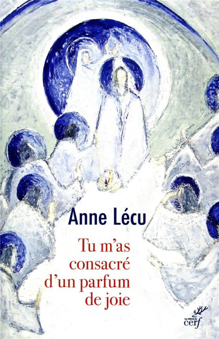 TU M'AS CONSACRE D'UN PARFUM DE JOIE - ANNE LECU - CERF