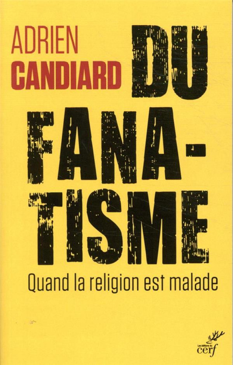 DU FANATISME - QUAND LA RELIGION EST MALADE - CANDIARD ADRIEN - CERF