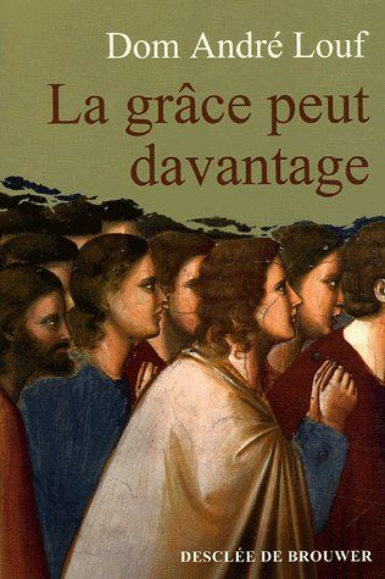 LA GRACE PEUT DAVANTAGE - DOM ANDRE LOUF - Desclee De Brouwer