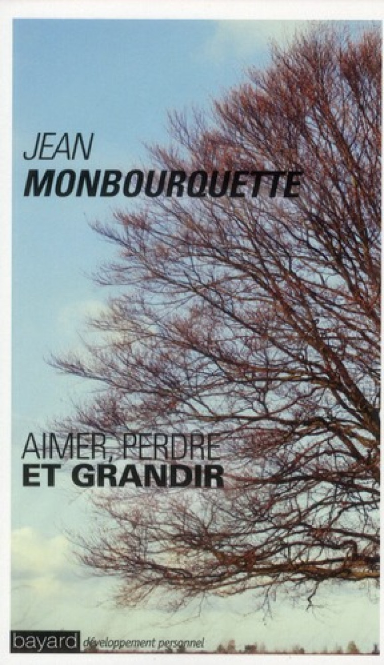 AIMER, PERDRE, GRANDIR : ASSUMER LES DIFFICULTES ET LES DEUILS DE LA VIE - JEAN MONBOURQUETTE - BAYARD CULTURE