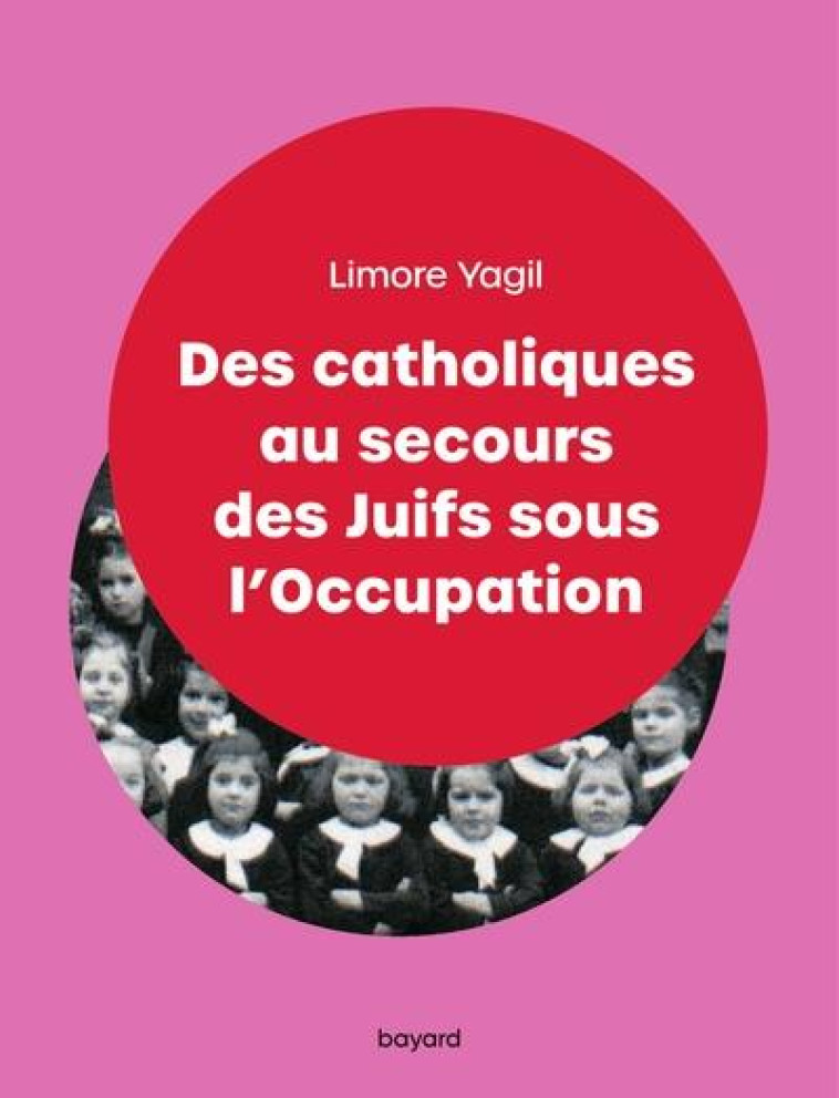 DES CATHOLIQUES AU SECOURS DES JUIFS SOUS L'OCCUPATION - YAGIL LIMORE - BAYARD CULTURE