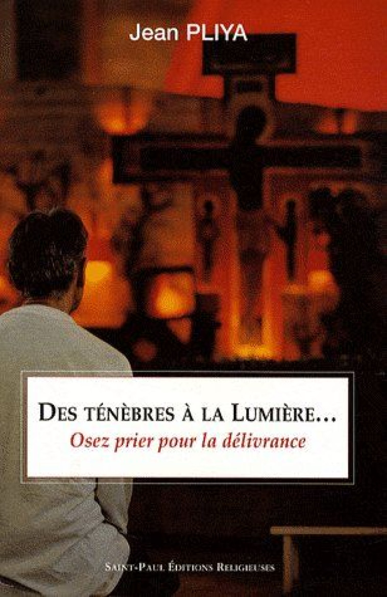 DES TENEBRES A LA LUMIERE (NOUVELLE EDITION) - OSEZ LA PRIERE DE DELIVRANCE - JEAN PLIYA - SAINTPAUL