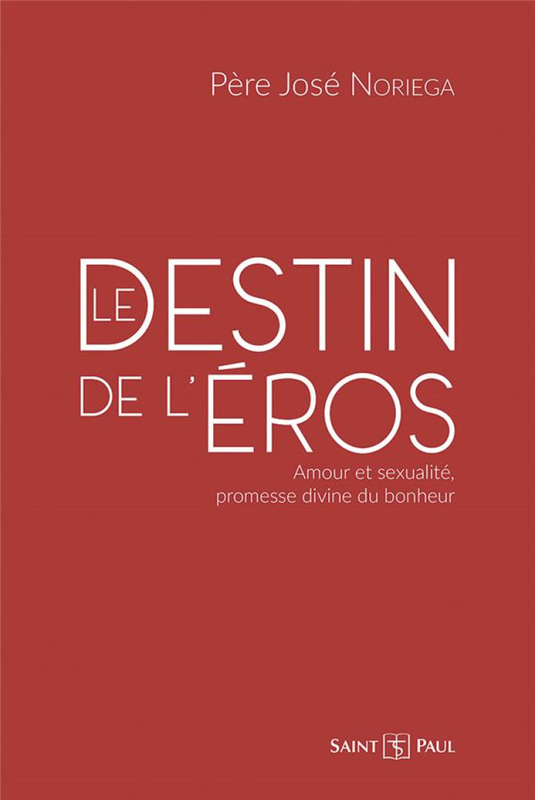 LE DESTIN DE L'EROS - PERSPECTIVES DE MORALE SEXUELLE - NORIEGA JOSE - SAINTPAUL