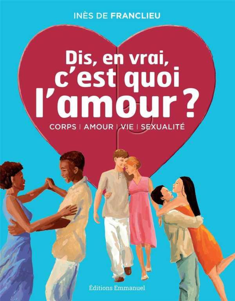 DIS, EN VRAI, C'EST QUOI L'AMOUR ? - INES DE FRANCLIEU - Ed. de l'Emmanuel