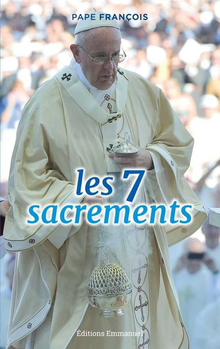 LES 7 SACREMENTS - PAPE FRANCOIS - Ed. de l'Emmanuel