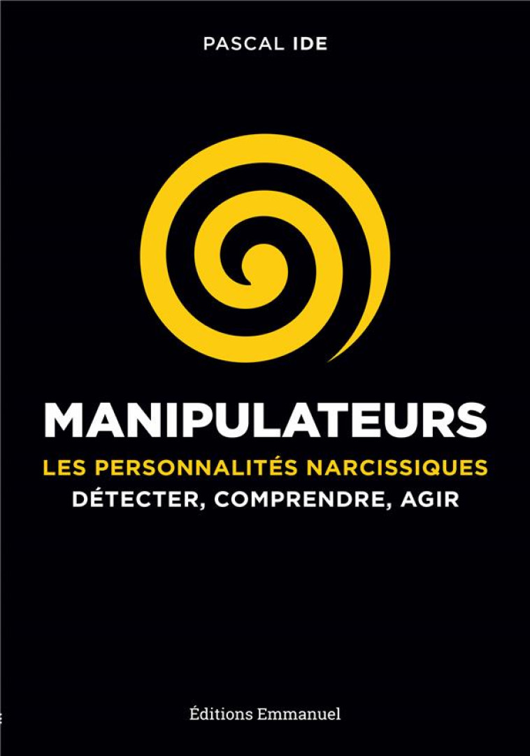 MANIPULATEURS : LES PERSONNALITES NARCISSIQUES - DETECTER, COMPRENDRE, AGIR - PASCAL IDE - Ed. de l'Emmanuel