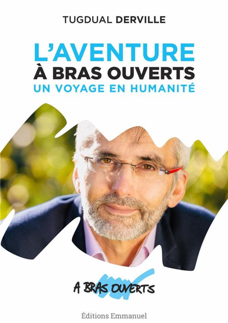 L'AVENTURE A BRAS OUVERTS. UN VOYAGE EN HUMANITE - TUGDUAL DERVILLE - Ed. de l'Emmanuel