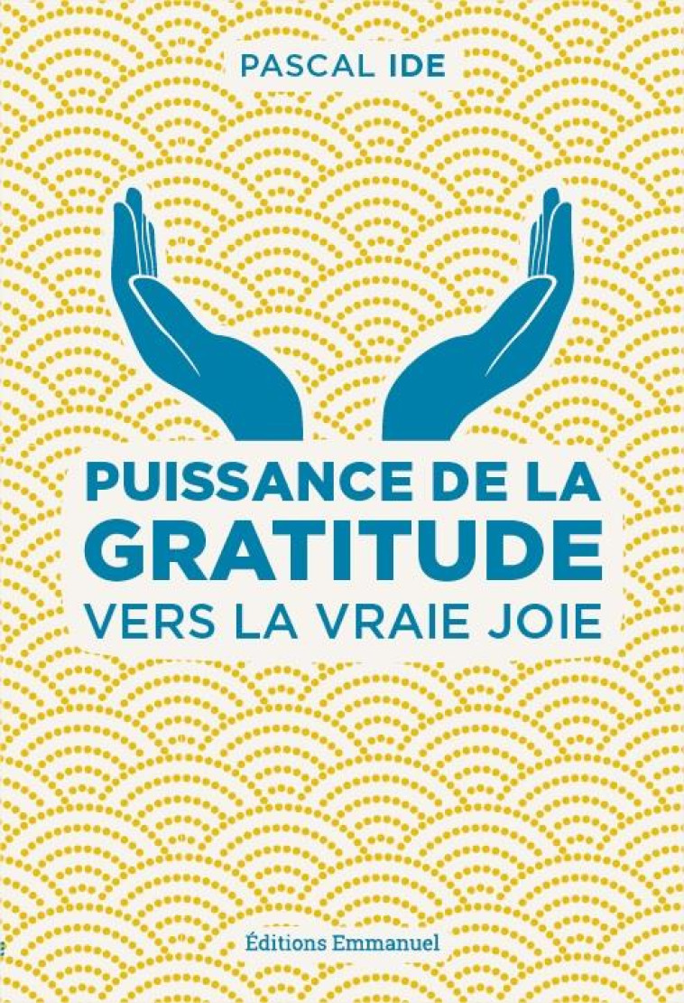 PUISSANCE DE LA GRATITUDE - PASCAL IDE - Ed. de l'Emmanuel