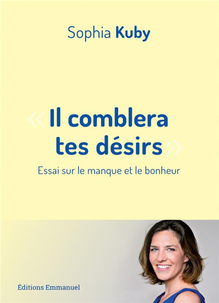 IL COMBLERA TES DESIRS -  ESSAI SUR LE MANQUE ET LE BONHEUR - SOPHIA  KUBY - EMMANUEL