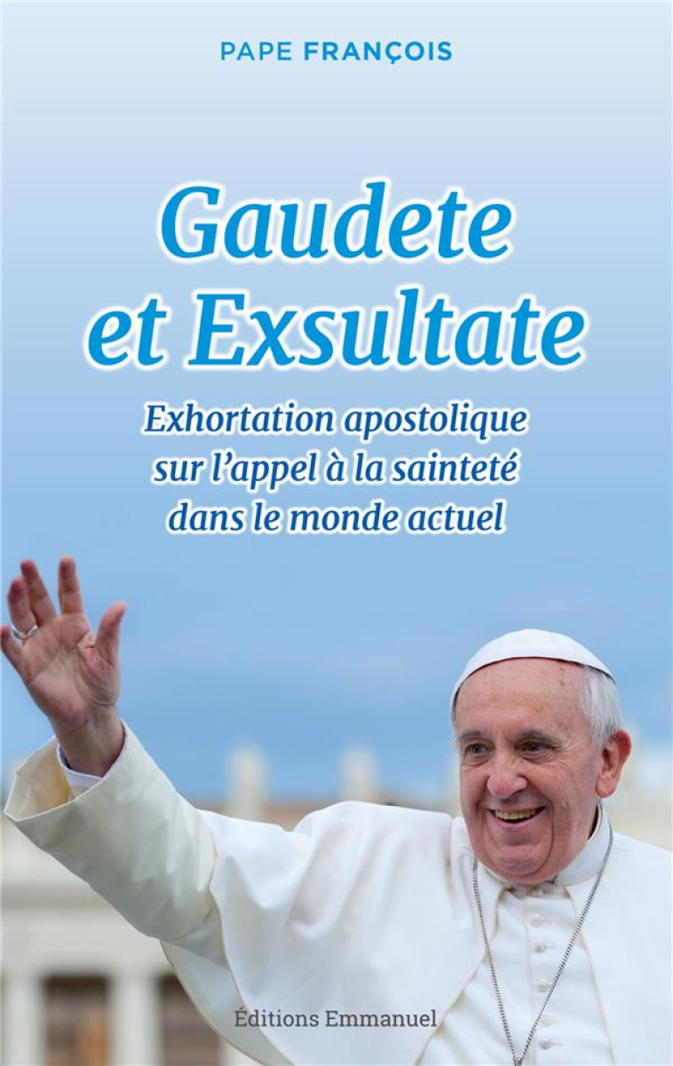 GAUDETE ET EXSULTATE : EXHORTATION APOSTOLIQUE SUR LA SAINTETE - PAPE FRANCOIS - EMMANUEL