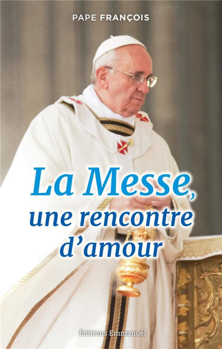 LA MESSE, UNE RENCONTRE D'AMOUR - PAPE FRANCOIS - EMMANUEL