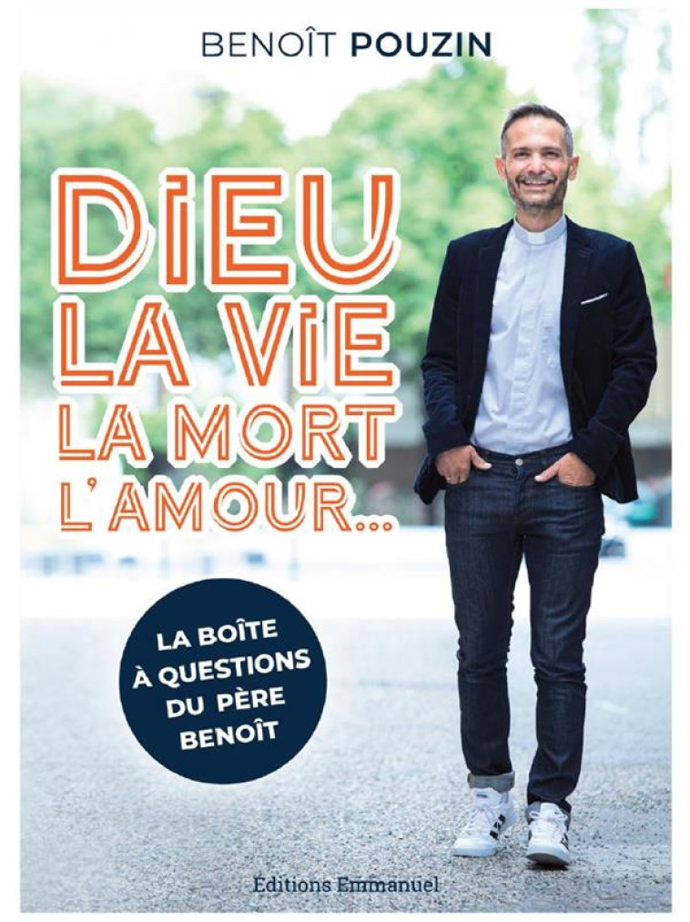 DIEU, LA VIE, LA MORT, L'AMOUR... - LA BOITE A QUESTIONS DU PERE BENOIT - POUZIN BENOIT - EMMANUEL