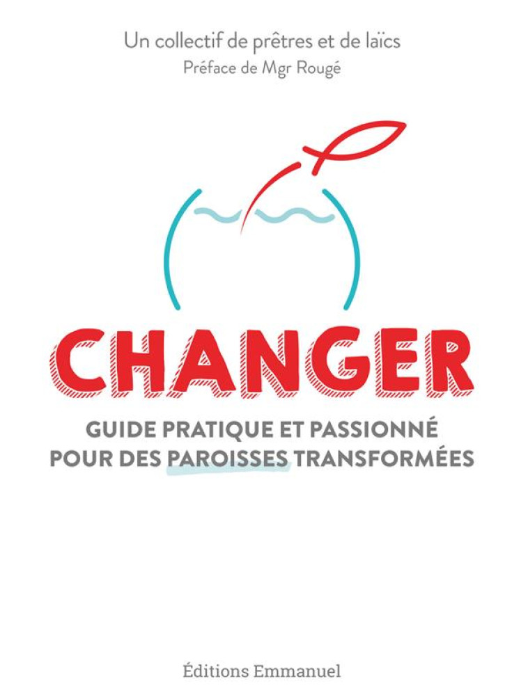 CHANGER - GUIDE PRATIQUE ET PASSIONNE POUR DES PAROISSES TRANSFORMEES - COLLECTIF - EMMANUEL