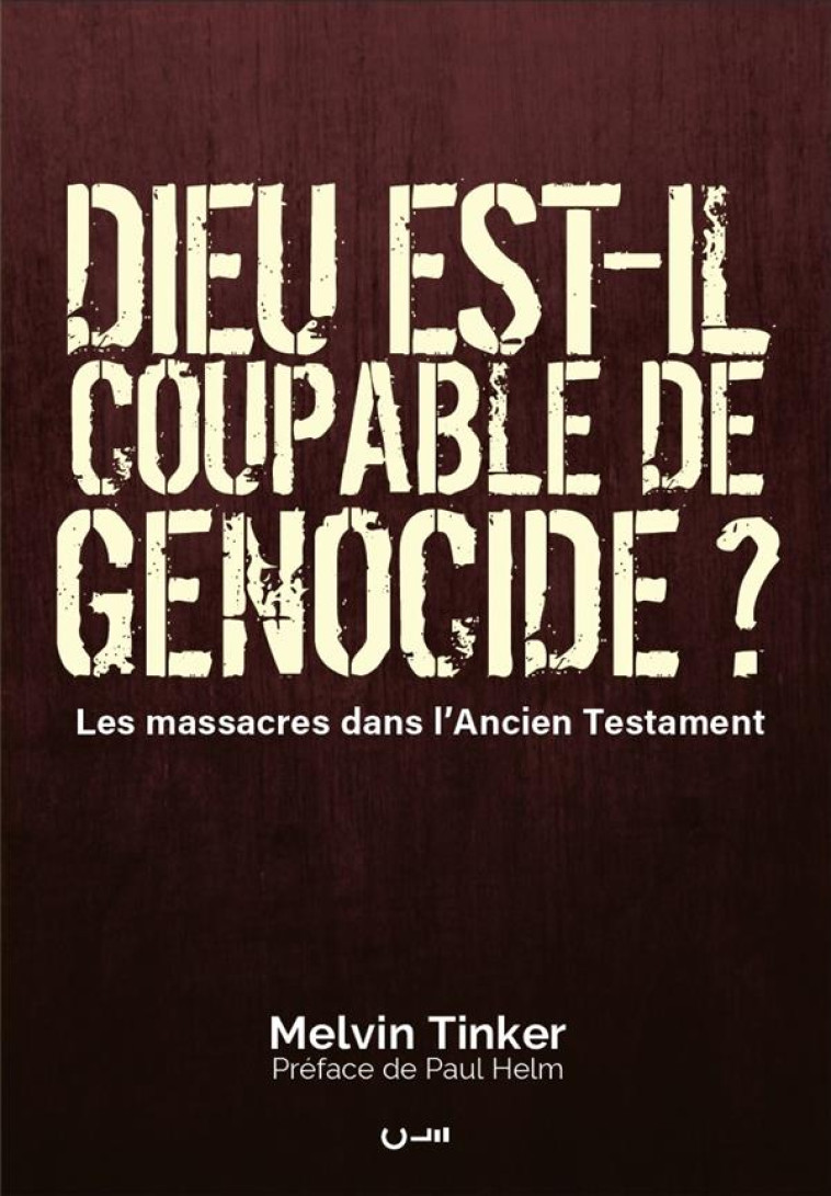 DIEU EST-IL COUPABLE DE GENOCIDE ? - LES MASSACRES DANS LA ANCIEN TESTAMENT - TINKER/HELM - CLE LYON