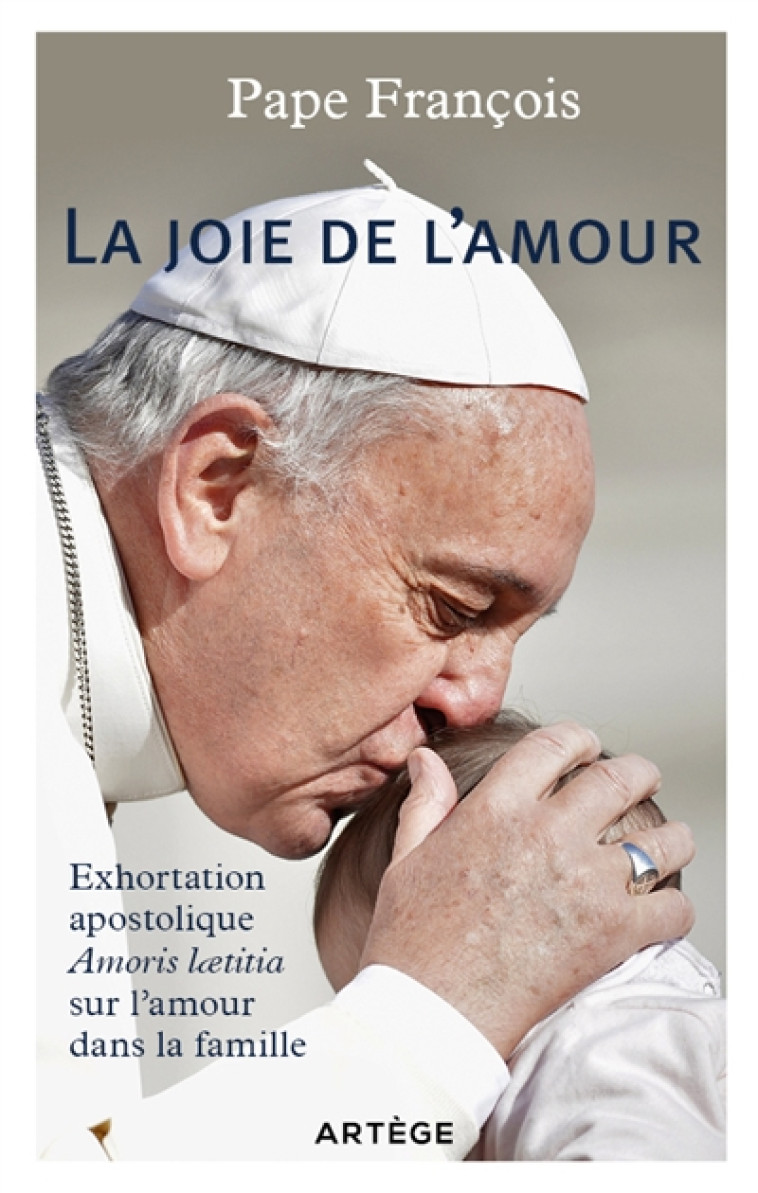 LA JOIE DE L'AMOUR : EXHORTATION APOSTOLIQUE AMORIS LAETITIA SUR L'AMOUR DANS LA FAMILLE - PAPE FRANCOIS - Artège