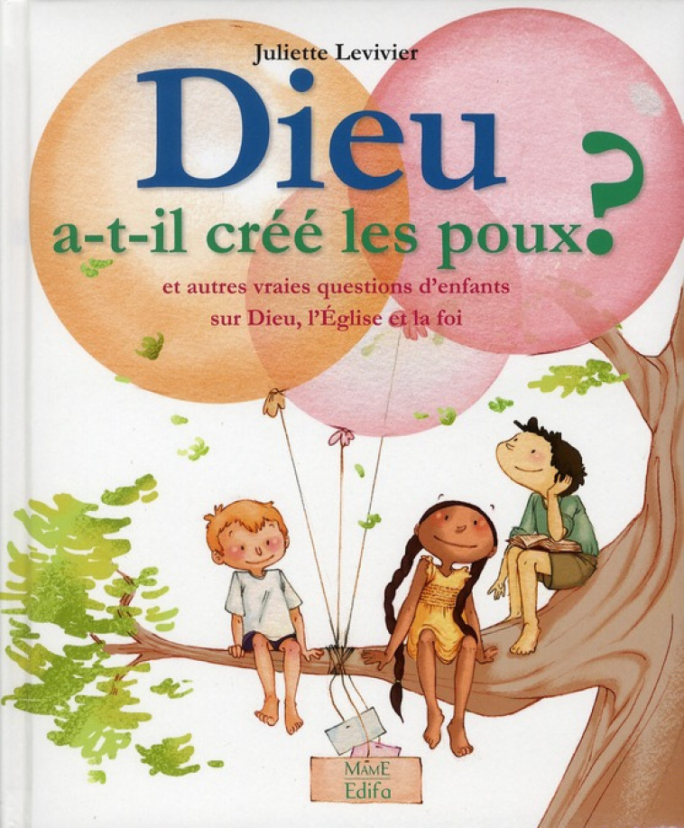 DIEU A-T-IL CREE LES POUX ?... ET AUTRES VRAIES QUESTIONS D'ENFANTS SUR DIEU, LA FOI ET L'EGLISE - LEVIVIER/CHEBRET/LUX - MAME