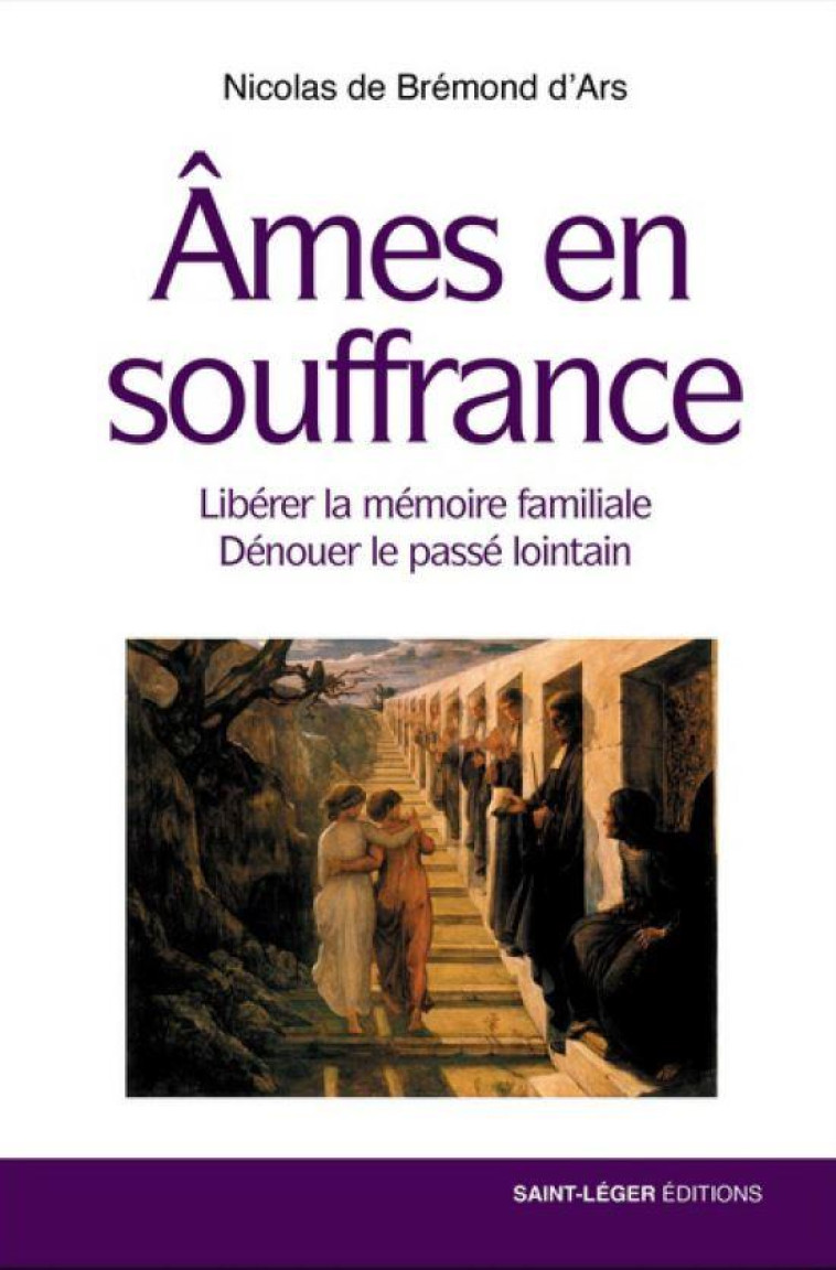 AMES EN SOUFFRANCE - LIBERER LA MEMOIRE FAMILIALE DENOUER LE PASSE LOINTAIN - BREMOND D'ARS N. - SAINT LEGER