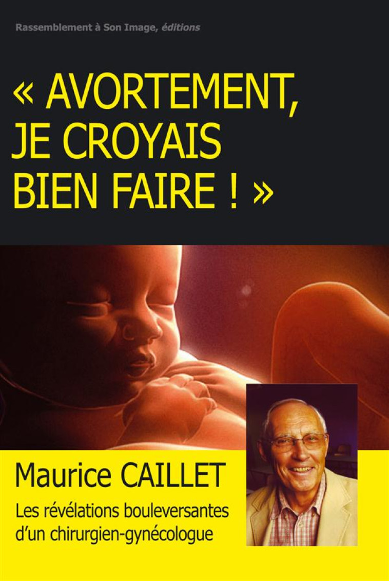 AVORTEMENT, JE CROYAIS BIEN FAIRE - MAURICE CAILLET - Rassemblement à son image