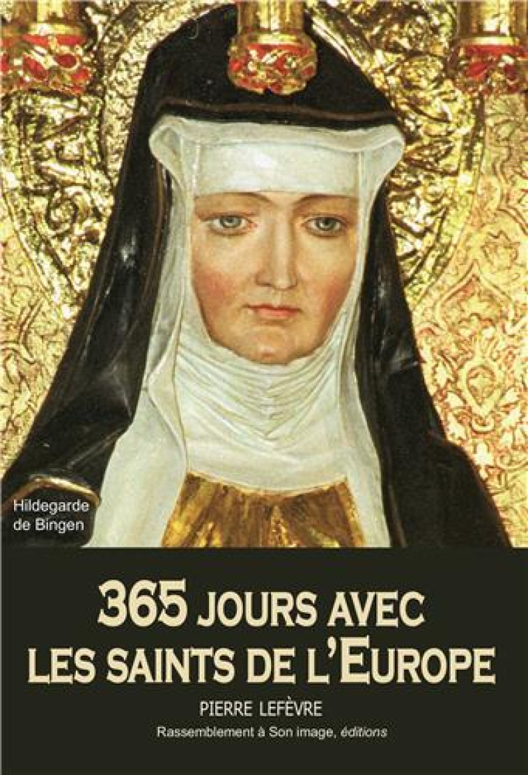 365 JOURS AVEC LES SAINTS DE L'EUROPE - PIERRE LEFEVRE - Rassemblement à son image, éditions