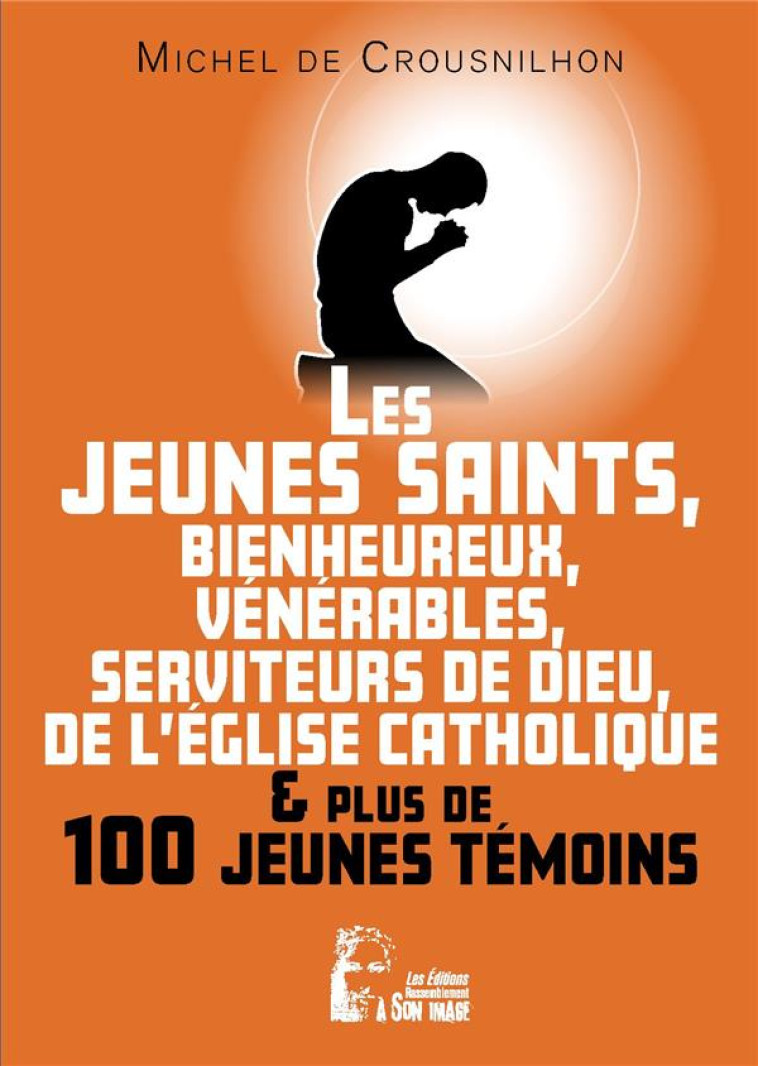 LES JEUNES SAINTS, BIENHEUREUX, VENERABLES, SERVITEUR DE DIEU DE L'EGLISE CATHOLIQUE ET PLUS DE CENT - DE CROUSNILHON MICHE - RA IMAGE