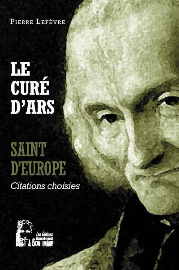 LE CURE D'ARS - SAINT D'EUROPE - L5062 - CITATIONS CHOISIES - LEFEVRE PIERRE - RA IMAGE