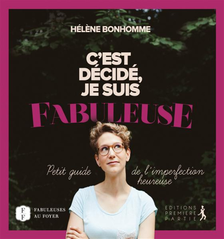 C'EST DECIDE, JE SUIS SFABULEUSE. PETIT GUIDE DE L'IMPERFECTION HEUREUSE - HELENE BONHOMME - Première partie