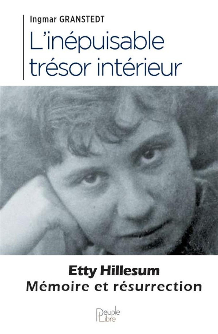 L'INEPUISABLE TRESOR INTERIEUR - ETTY HILLESUM, MEMOIRE ET RESURRECTION - GRANSTEDT INGMAR - PEUPLE LIBRE