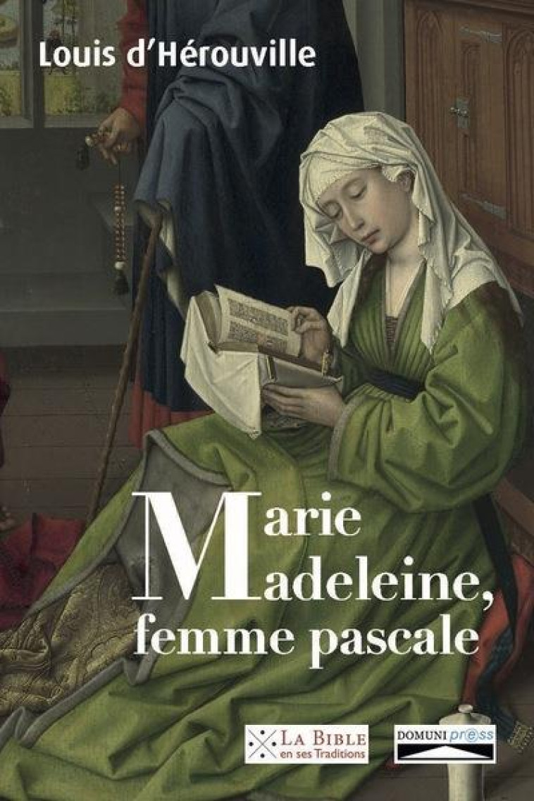 MARIE-MADELEINE, FEMME PASCALE - DE LA LOUANGE PROPHETIQUE AUX NOCES DU MESSIE - LE BOUCHER D'HEROUVI - DOMUNI