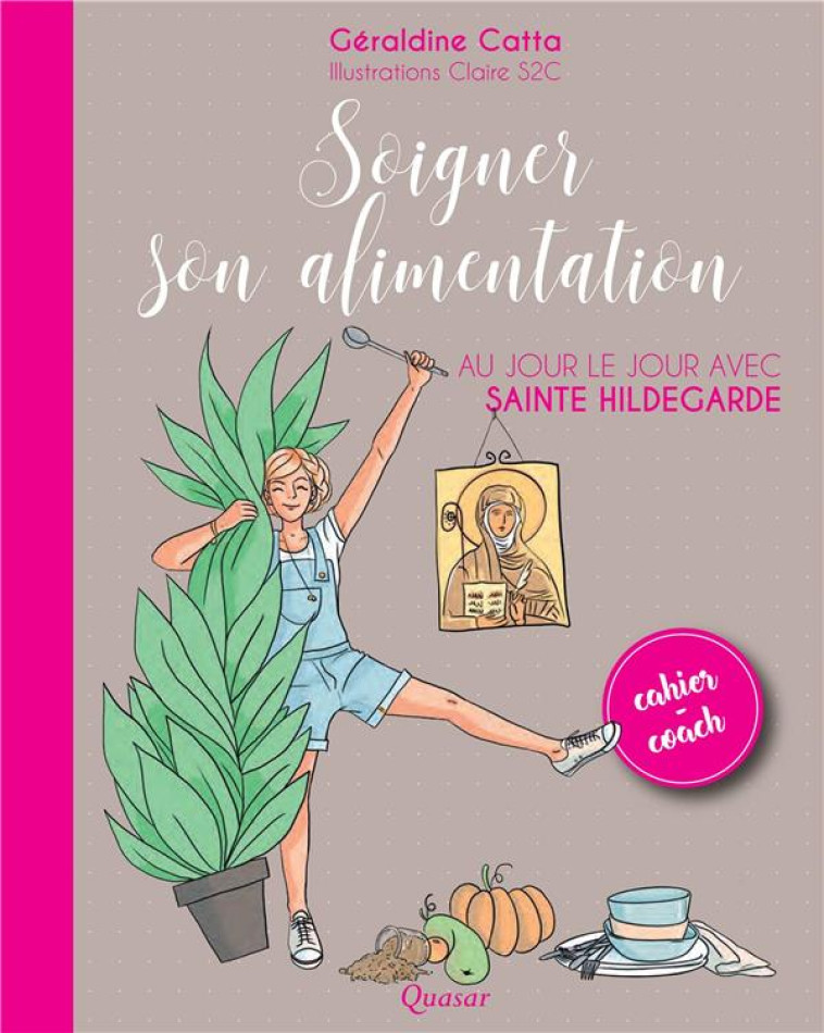 SOIGNER SON ALIMENTATION AU JOUR LE JOUR AVEC STE HILDEGARDE - CATTA/S2C - QUASAR