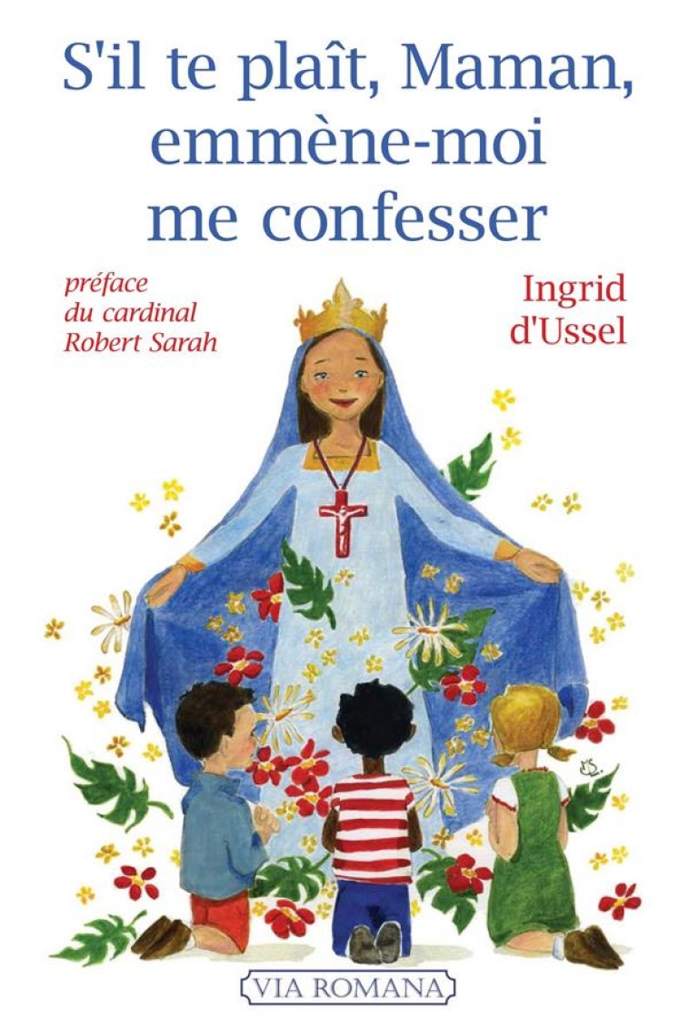 S'IL TE PLAIT, MAMAN, EMMENE-MOI ME CONFESSER - INGRID D'USSEL - Via romana