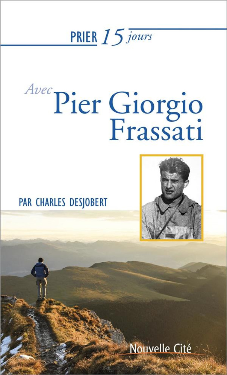 PRIER 15 JOURS AVEC PIER GIORGIO FRASSATI - CHARLES DESJOBERT - NOUVELLE CITE