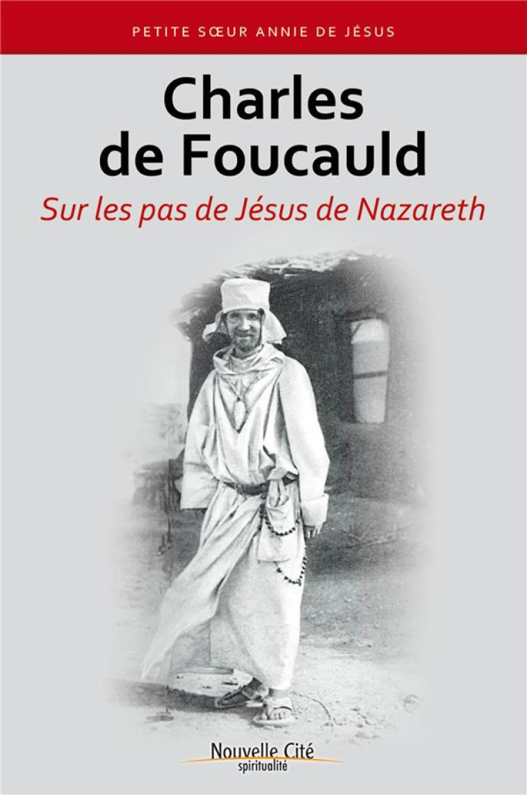 CHARLES DE FOUCAULD SUR LES PAS DE JESUS DE NAZARETH - ANNIE DE JESUS - NOUVELLE CITE