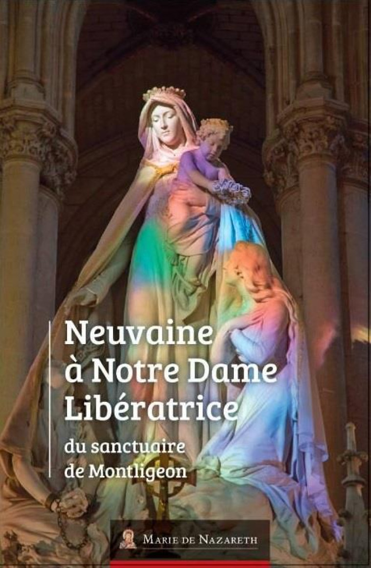 NEUVAINE A NOTRE DAME LIBERATRICE DU SANCTUAIRE DE MONTLIGEON - ASSOCIATION MARIE DE - BOOKS ON DEMAND