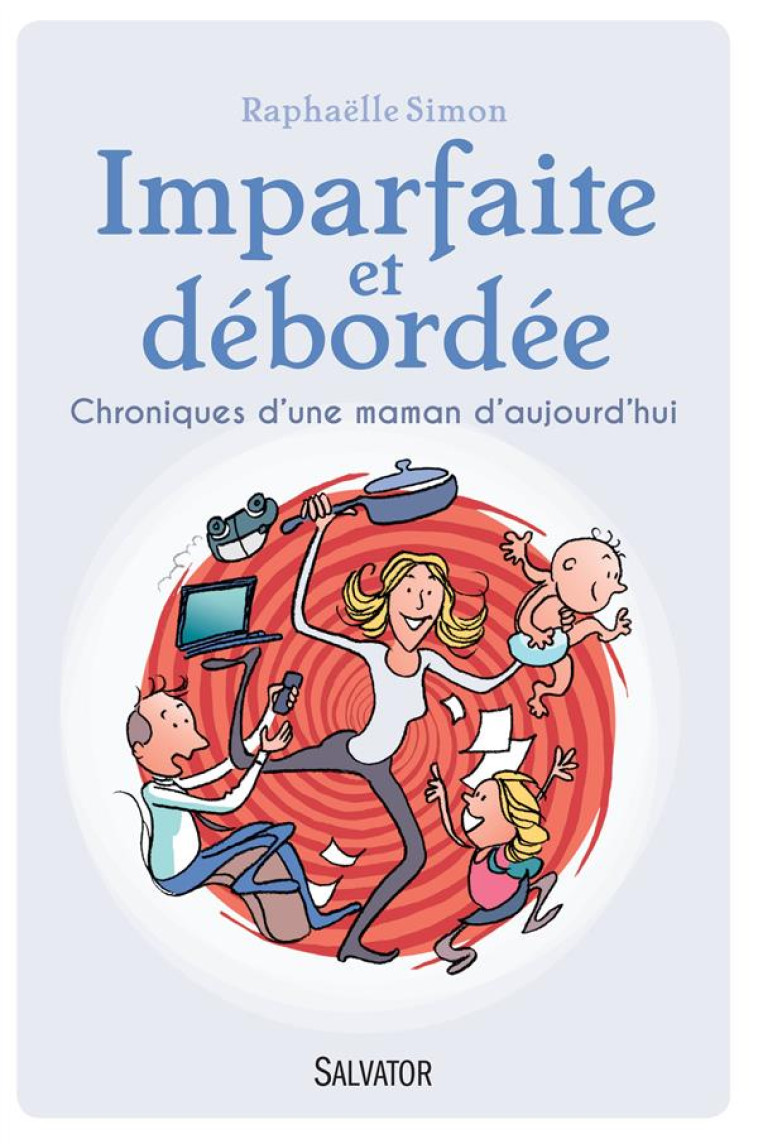 IMPARFAITE ET DEBORDEE. CHRONIQUES D'UNE MAMAN D'AUJOURD'HUI - RAPHAELLE SIMON - Salvator