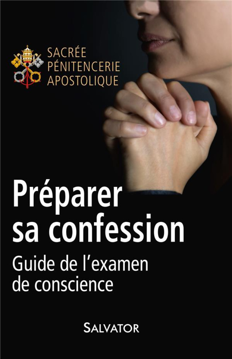 PREPARER SA CONFESSION. GUIDE DE L'EXAMEN DE CONSCIENCE - PENITENCERIE APOSTOLIQUE - Salvator