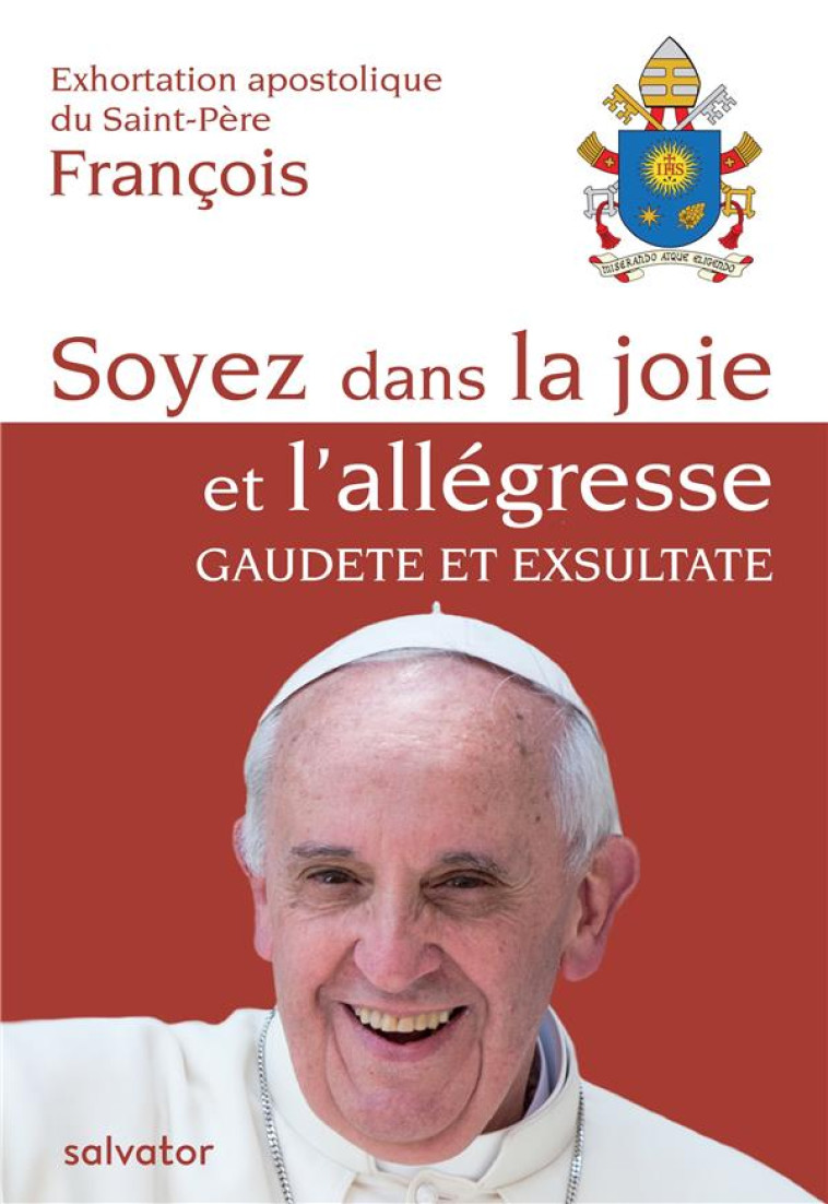 SOYEZ DANS LA JOIE ET L'ALLEGRESSE GAUDETE ET EXSULTATE - PAPE FRANCOIS - Salvator