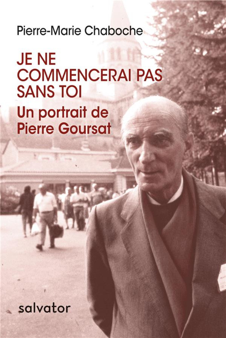 JE NE COMMENCERAI PAS SANS TOI. UN PORTRAIT DE PIERRE GOURSAT - PIERRE-MARIE CHABOCHE - SALVATOR