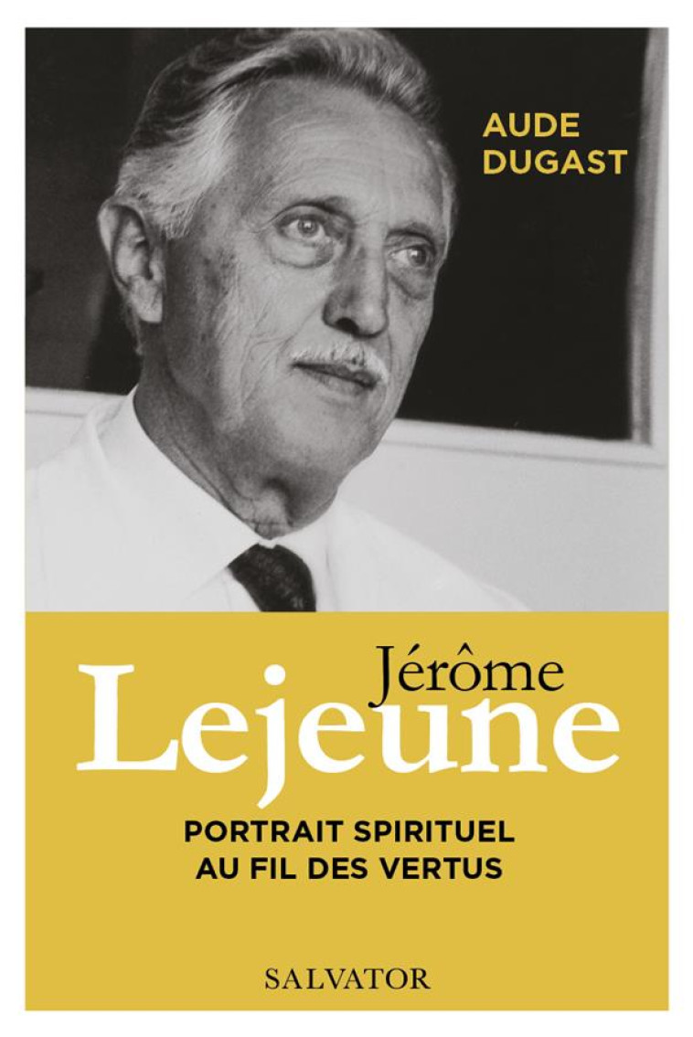 JEROME LEJEUNE, LEADERSHIP ET SAINTETE - AUDE DUGAST - SALVATOR