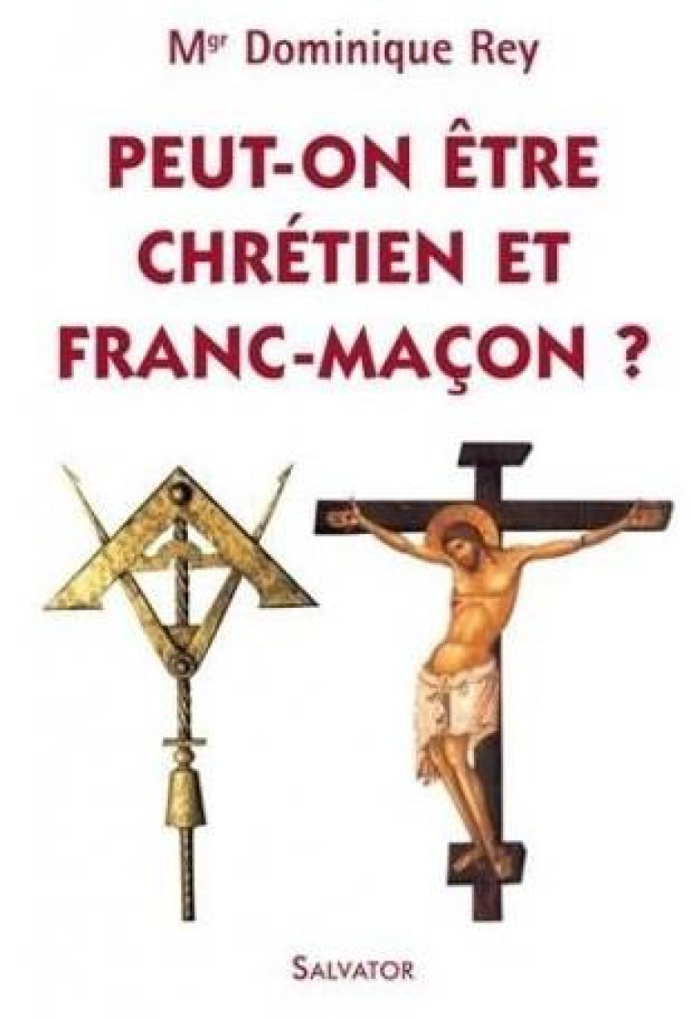 PEUT-ON ETRE CHRETIEN ET FRANC-MACON - MGR DOMINIQUE REY - SALVATOR