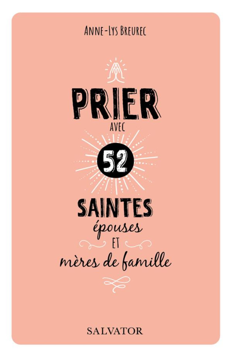 PRIER AVEC 52 SAINTES EPOUSES ET MERES DE FAMILLE - ANNE-LYS - SALVATOR