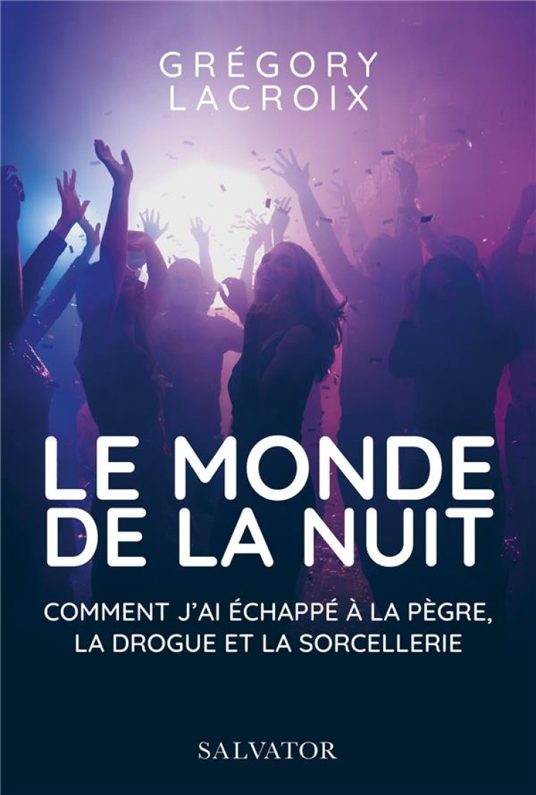 LE MONDE DE LA NUIT - COMMENT J'AI ECHAPPE A LA PEGRE, LA DROGUE ET LA SORCELLERIE - GREGORY LACROIX - SALVATOR