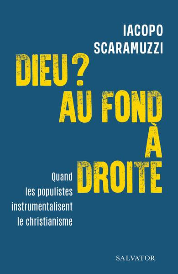 A LA DROITE DU CHRIST. QUAND LES POPULISTES INSTRUMENTALISAIENT LE CHRISTIANISME - SCARAMUZZI/LANCHARD - SALVATOR