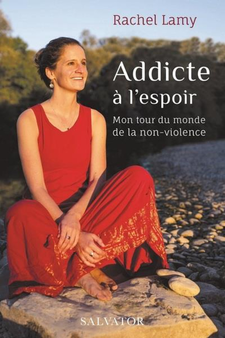 ADDICTE A L'ESPOIR - MON TOUR DU MONDE DE LA NON-VIOLENCE - LAMY RACHEL - SALVATOR