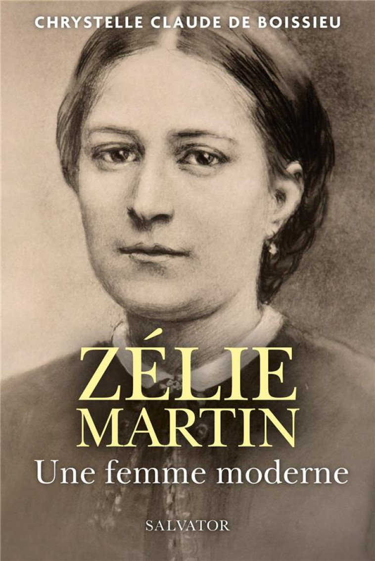 ZELIE MARTIN, UNE FEMME MODERNE - CHRYSTELLE CLAUDE DE - SALVATOR