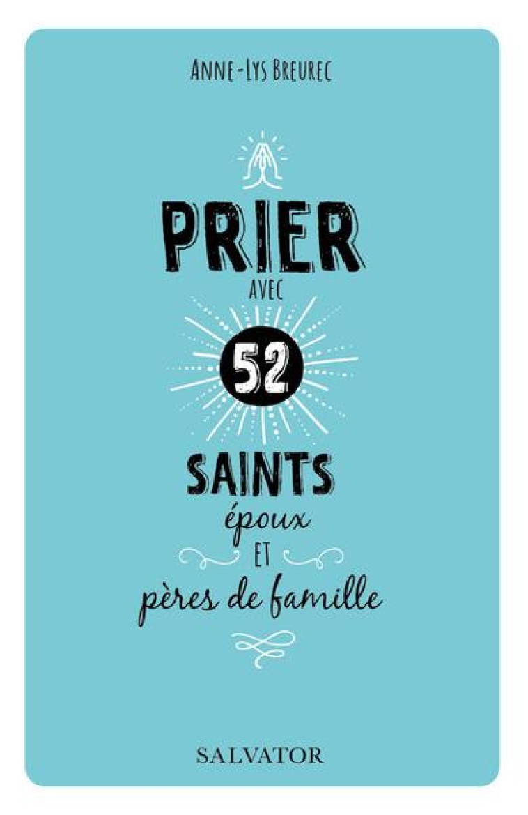 PRIER AVEC 52 SAINTS EPOUX ET PERES DE FAMILLE - ANNE-LYS/REY - SALVATOR