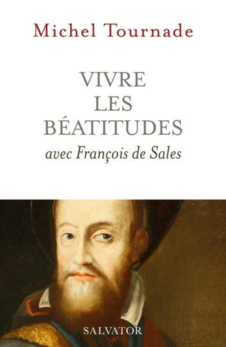 VIVRE LES BEATITUDES AVEC FRANCOIS DE SALES - TOURNADE MICHEL - SALVATOR