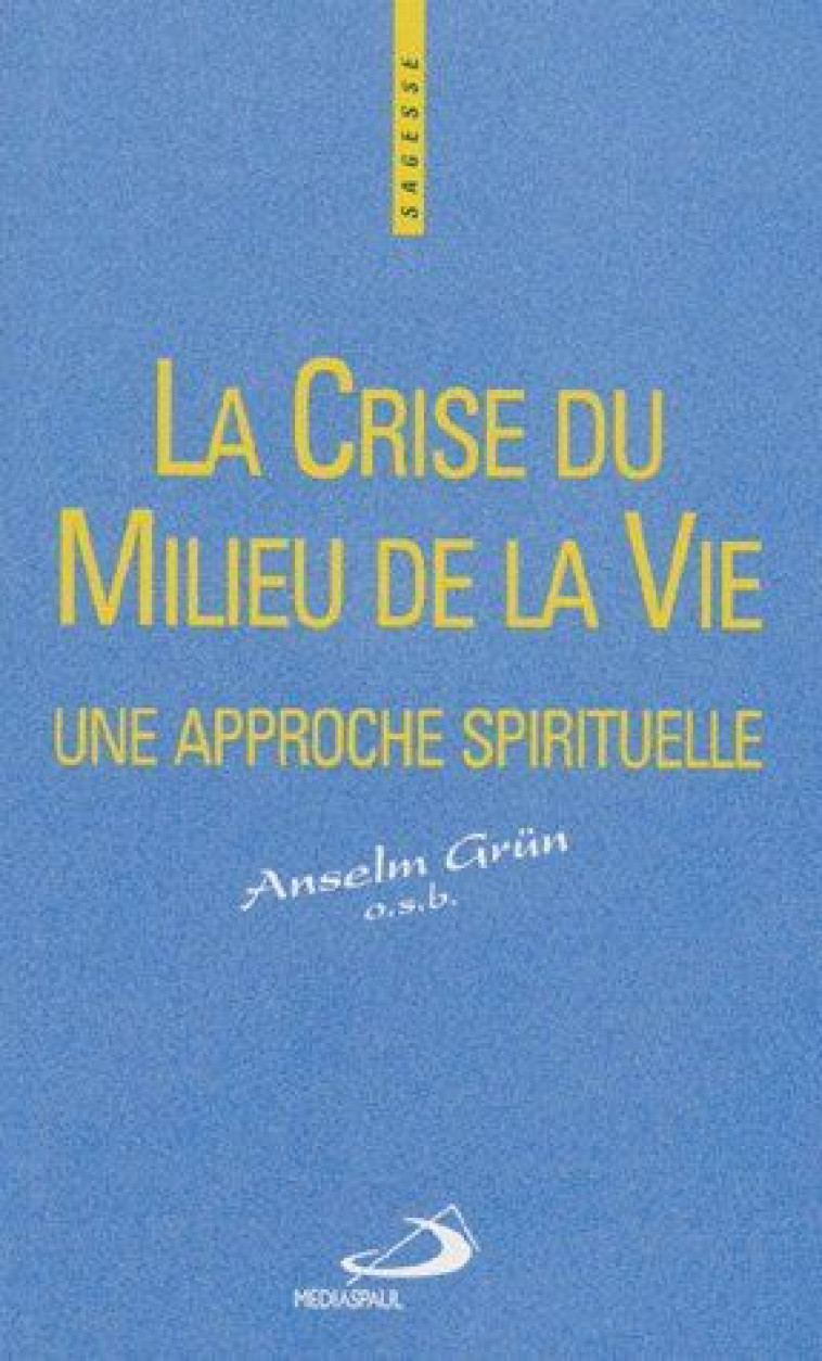 LA CRISE DU MILIEU DE LA VIE. UNE APPROCHE SPIRITUELLE - ANSELM GRUN - MEDIASPAUL